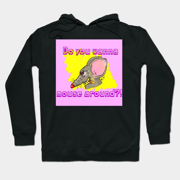 Do You Wanna Mouse Around?! Hoodie by GodPunk